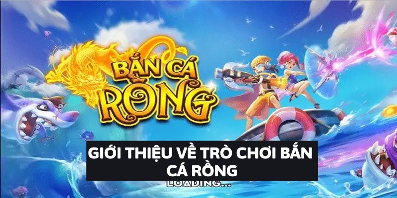 Giới Thiệu Về Trò Chơi Bắn Cá Rồng