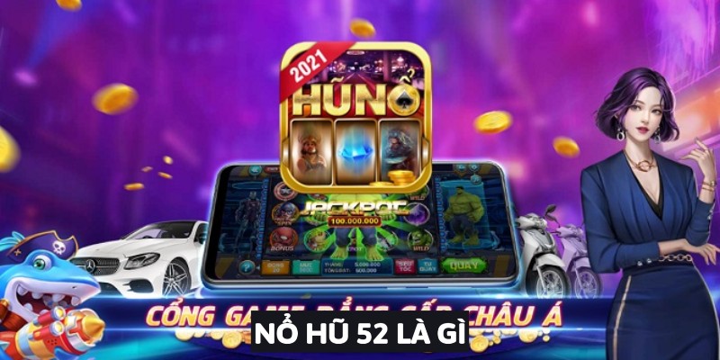 Nổ Hũ 52 Là Gì